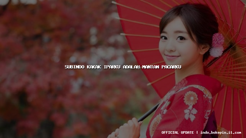 subindo kakak iparku adalah mantan pacarku