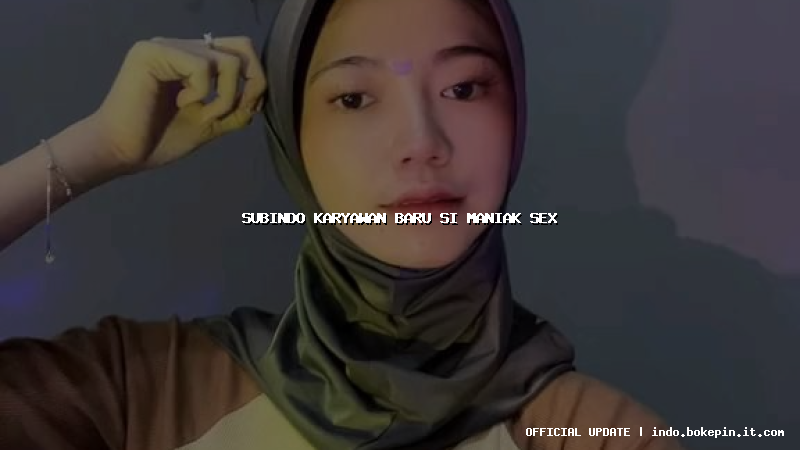 subindo karyawan baru si maniak sex subindo karyawan baru si maniak sex