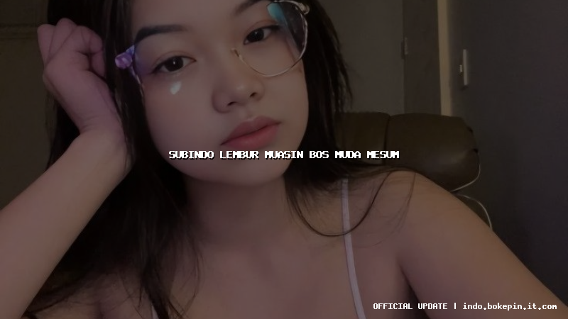 subindo lembur muasin bos muda mesum subindo lembur muasin bos muda mesum