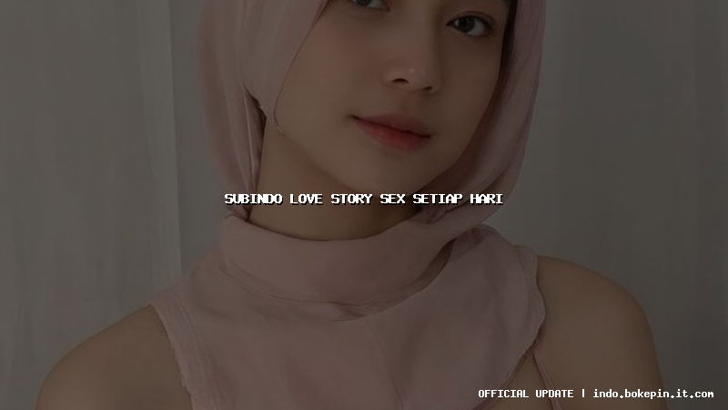 subindo love story sex setiap hari