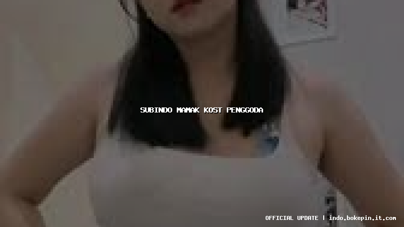 subindo mamak kost penggoda