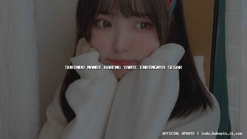 subindo mandi bareng tante endingnya segar subindo mandi bareng tante endingnya segar