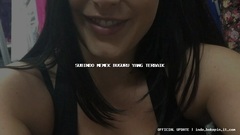 subindo memek buguru yang terbaik