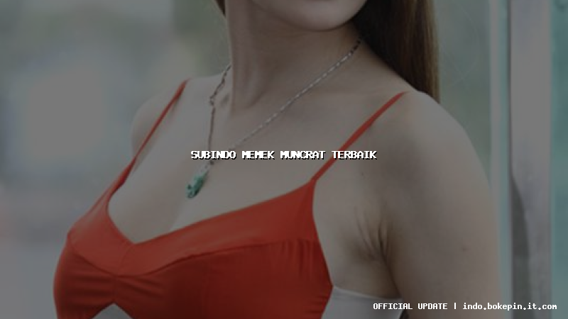 subindo memek muncrat terbaik