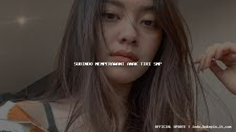 subindo memperawani anak tiri smp