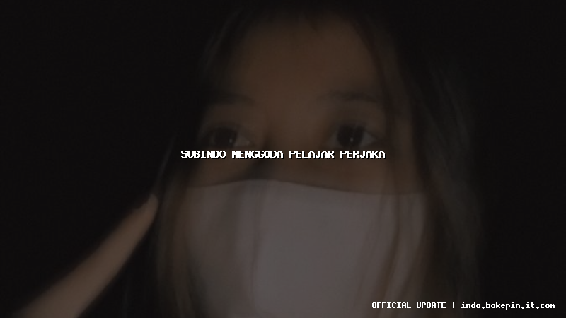 subindo menggoda pelajar perjaka