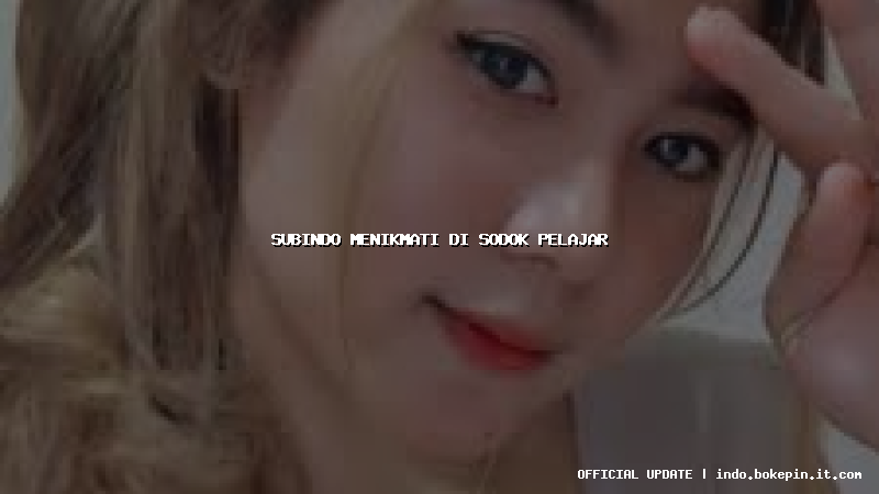 subindo menikmati di sodok pelajar