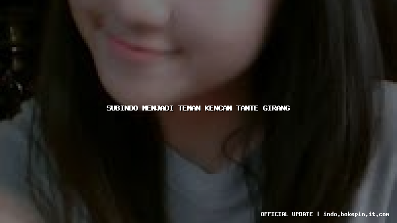 subindo menjadi teman kencan tante girang