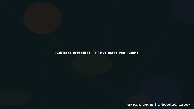 subindo menuruti fetish aneh pak suami