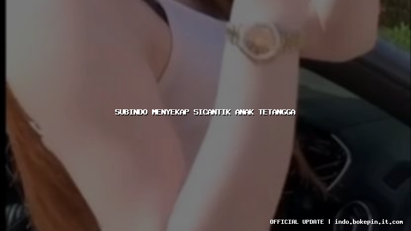 subindo menyekap sicantik anak tetangga