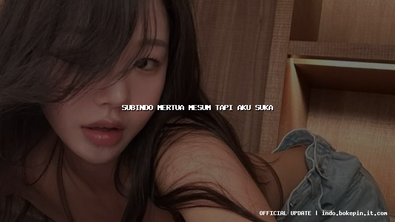 subindo mertua mesum tapi aku suka subindo mertua mesum tapi aku suka