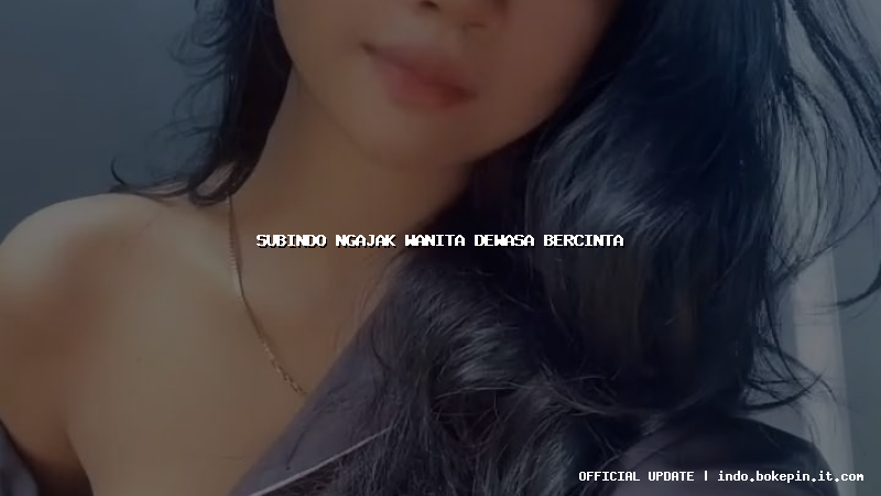 subindo ngajak wanita dewasa bercinta subindo ngajak wanita dewasa bercinta