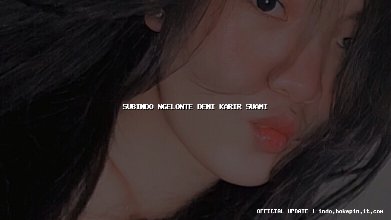 subindo ngelonte demi karir suami