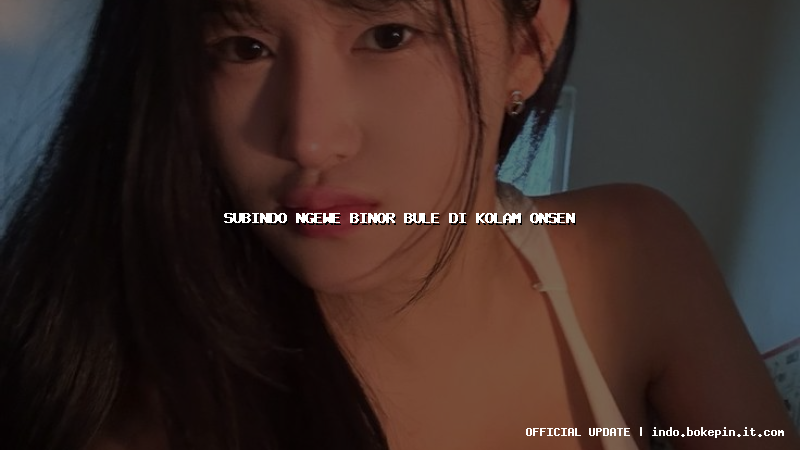 subindo ngewe binor bule di kolam onsen subindo ngewe binor bule di kolam onsen