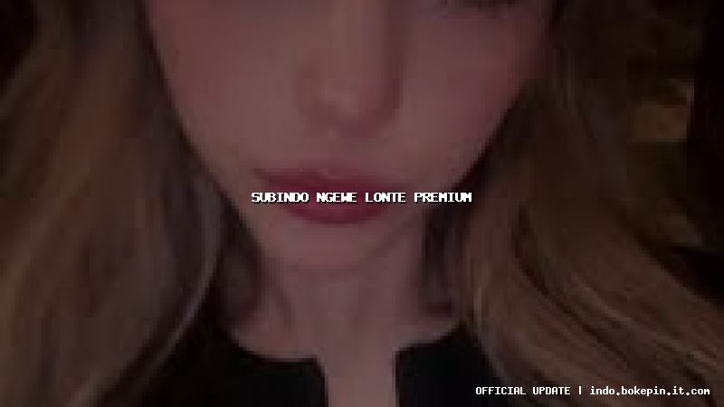 subindo ngewe lonte premium
