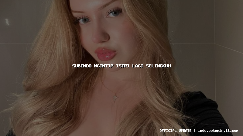 subindo ngintip istri lagi selingkuh