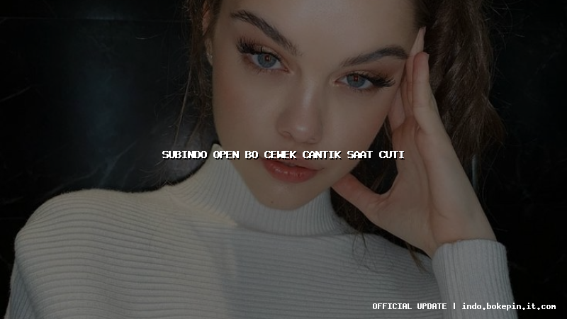 subindo open bo cewek cantik saat cuti