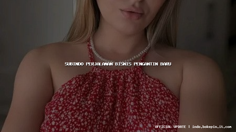 subindo perjalanan bisnis pengantin baru
