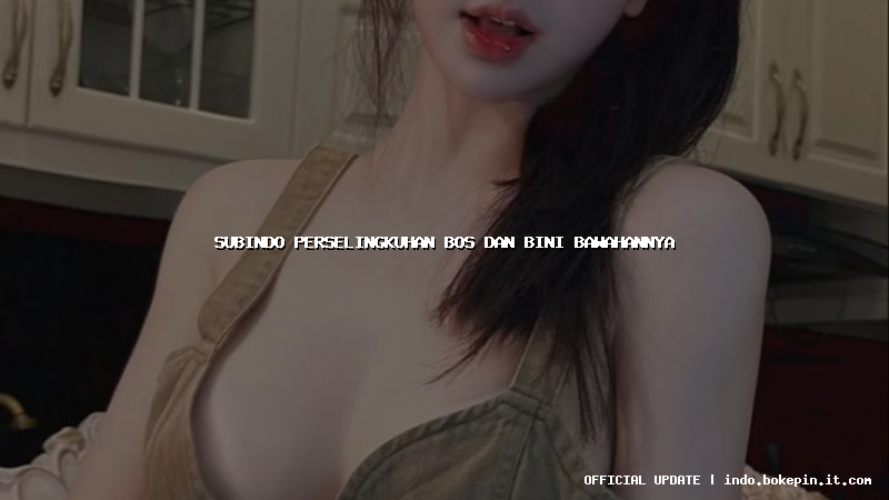 subindo perselingkuhan bos dan bini bawahannya subindo perselingkuhan bos dan bini bawahannya
