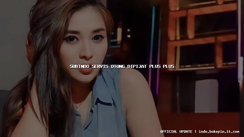 subindo servis otong dipijat plus plus