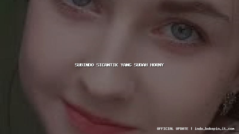 subindo sicantik yang sudah horny