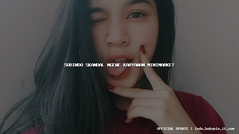 subindo skandal ngewe karyawan minimarket