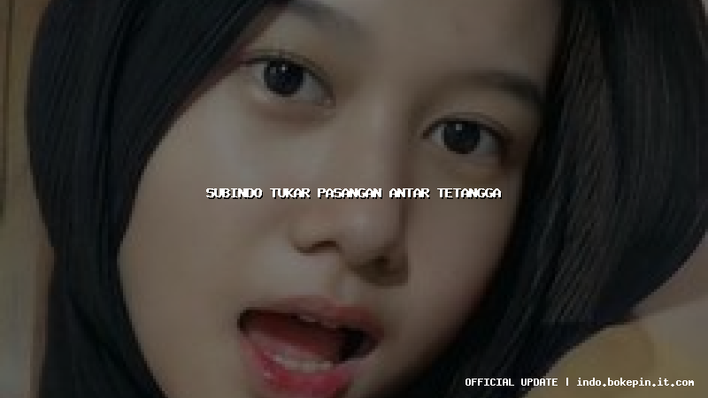 subindo tukar pasangan antar tetangga subindo tukar pasangan antar tetangga