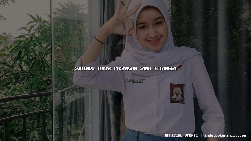 subindo tukar pasangan sama tetangga