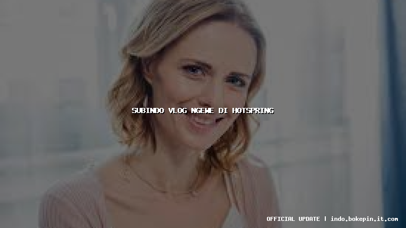 subindo vlog ngewe di hotspring