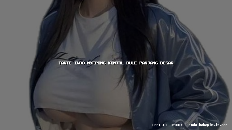 tante indo nyepong kontol bule panjang besar