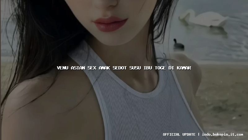 venu asian sex anak sedot susu ibu toge di kamar venu asian sex anak sedot susu ibu toge di kamar