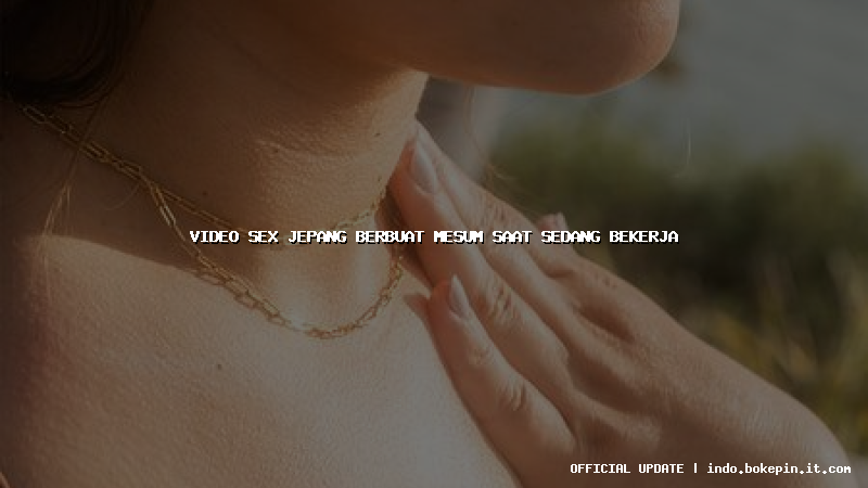 video sex jepang berbuat mesum saat sedang bekerja video sex jepang berbuat mesum saat sedang bekerja