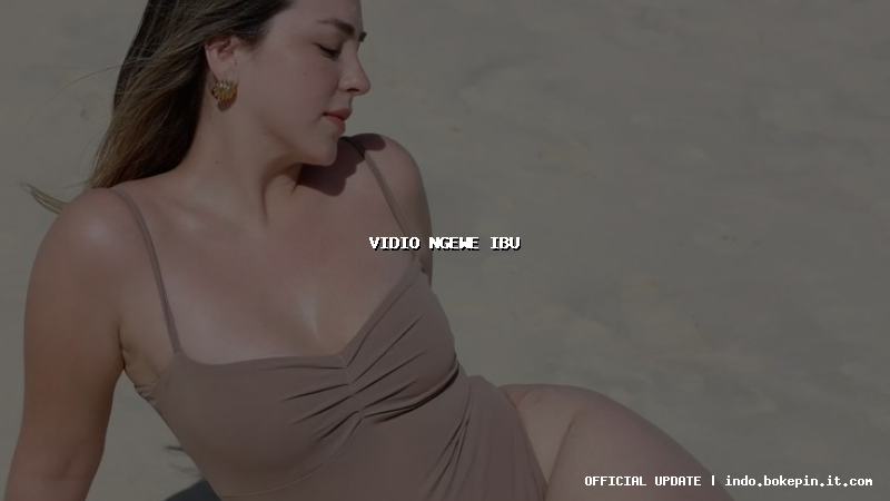 vidio ngewe ibu vidio ngewe ibu