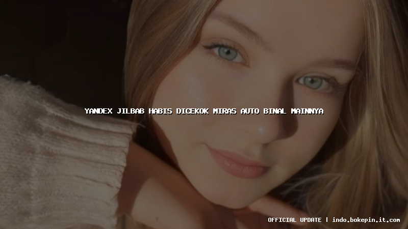 yandex jilbab habis dicekok miras auto binal mainnya yandex jilbab habis dicekok miras auto binal mainnya