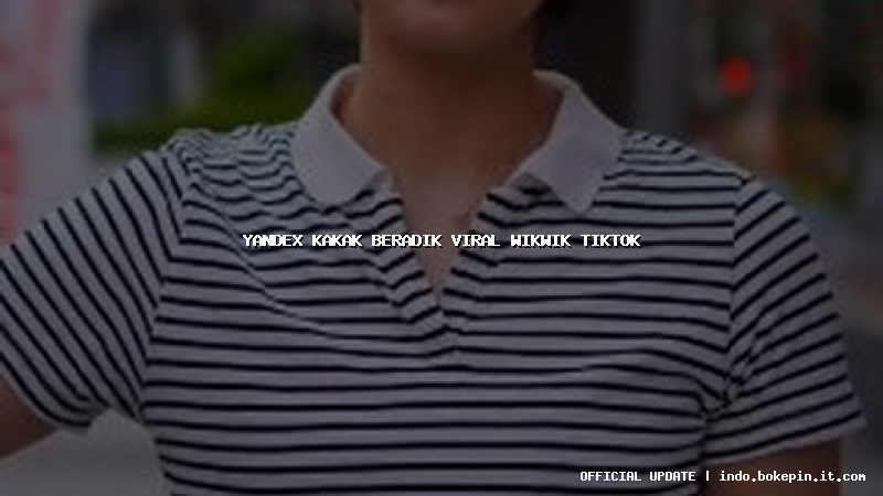 yandex kakak beradik viral wikwik tiktok